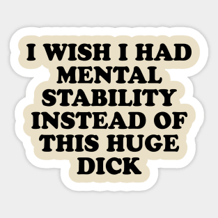 I wish i had mental stability instead of this huge d*ck Sticker
